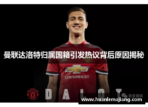 曼联达洛特归属国籍引发热议背后原因揭秘
